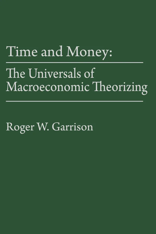 Time and Money: The Universals of Macroeconomic Theorizing by Roger W. Garrison